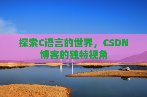 探索C语言的世界,CSDN博客的独特视角